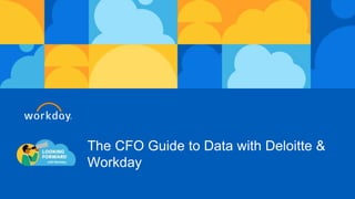 The CFO Guide to Data with Deloitte &
Workday
 