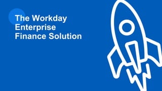 The Workday
Enterprise
Finance Solution
 