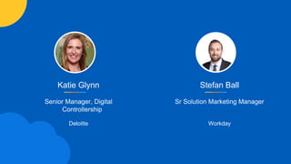 Katie Glynn
Senior Manager, Digital
Controllership
Deloitte
Stefan Ball
Sr Solution Marketing Manager
Workday
 