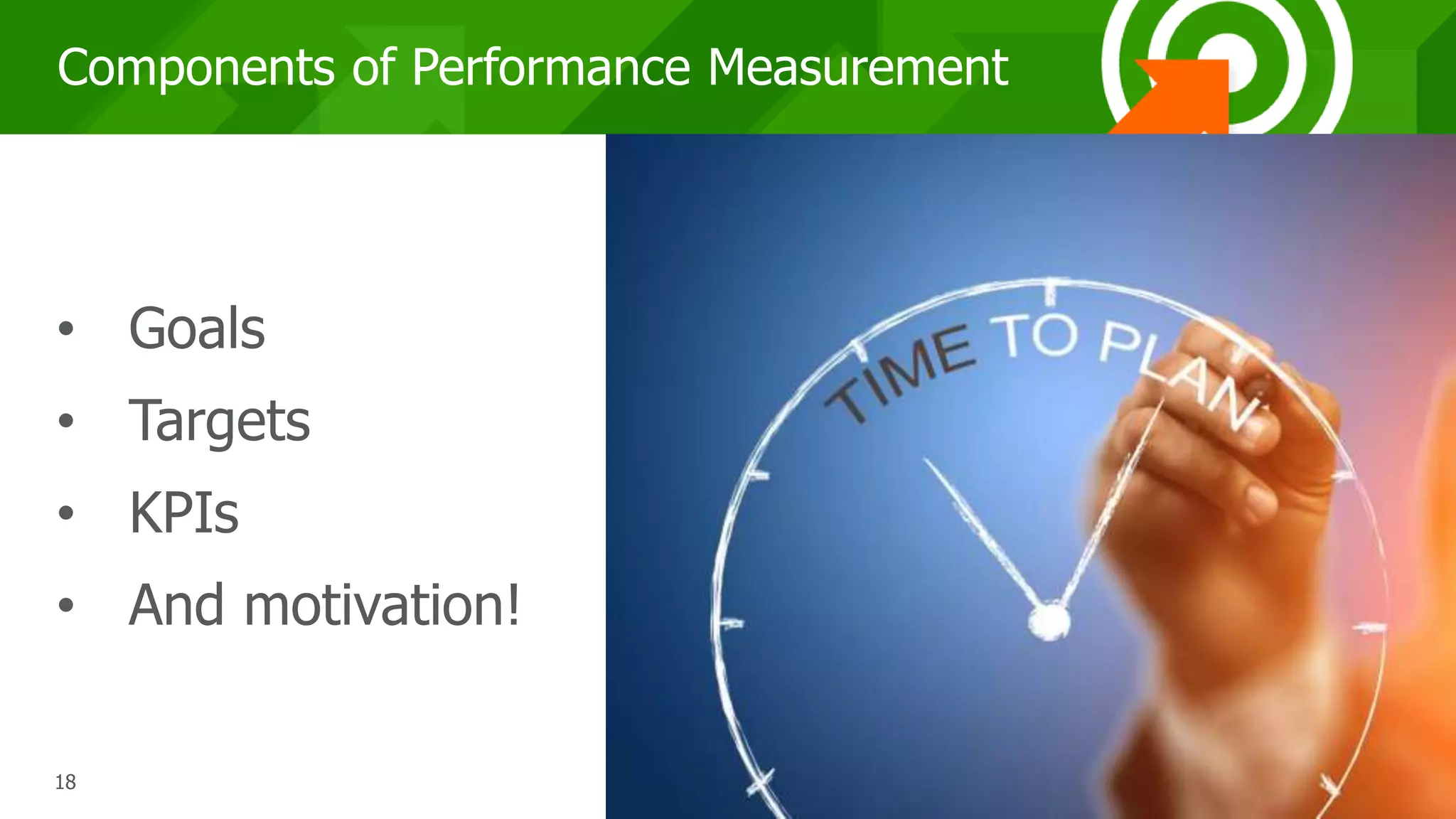 181818
Components of Performance Measurement
• Goals
• Targets
• KPIs
• And motivation!
 