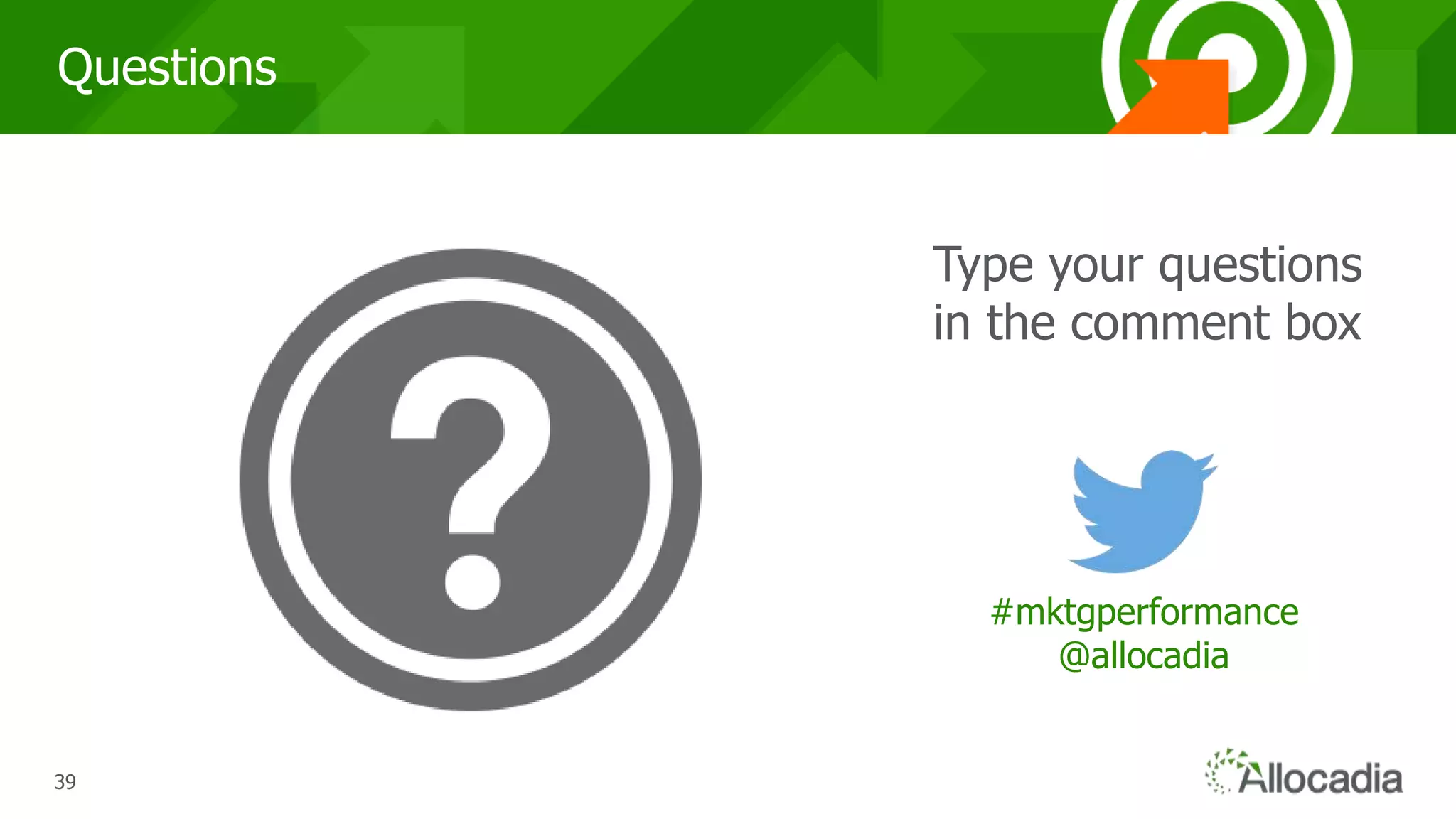 393939
Questions
Type your questions
in the comment box
#mktgperformance
@allocadia
 