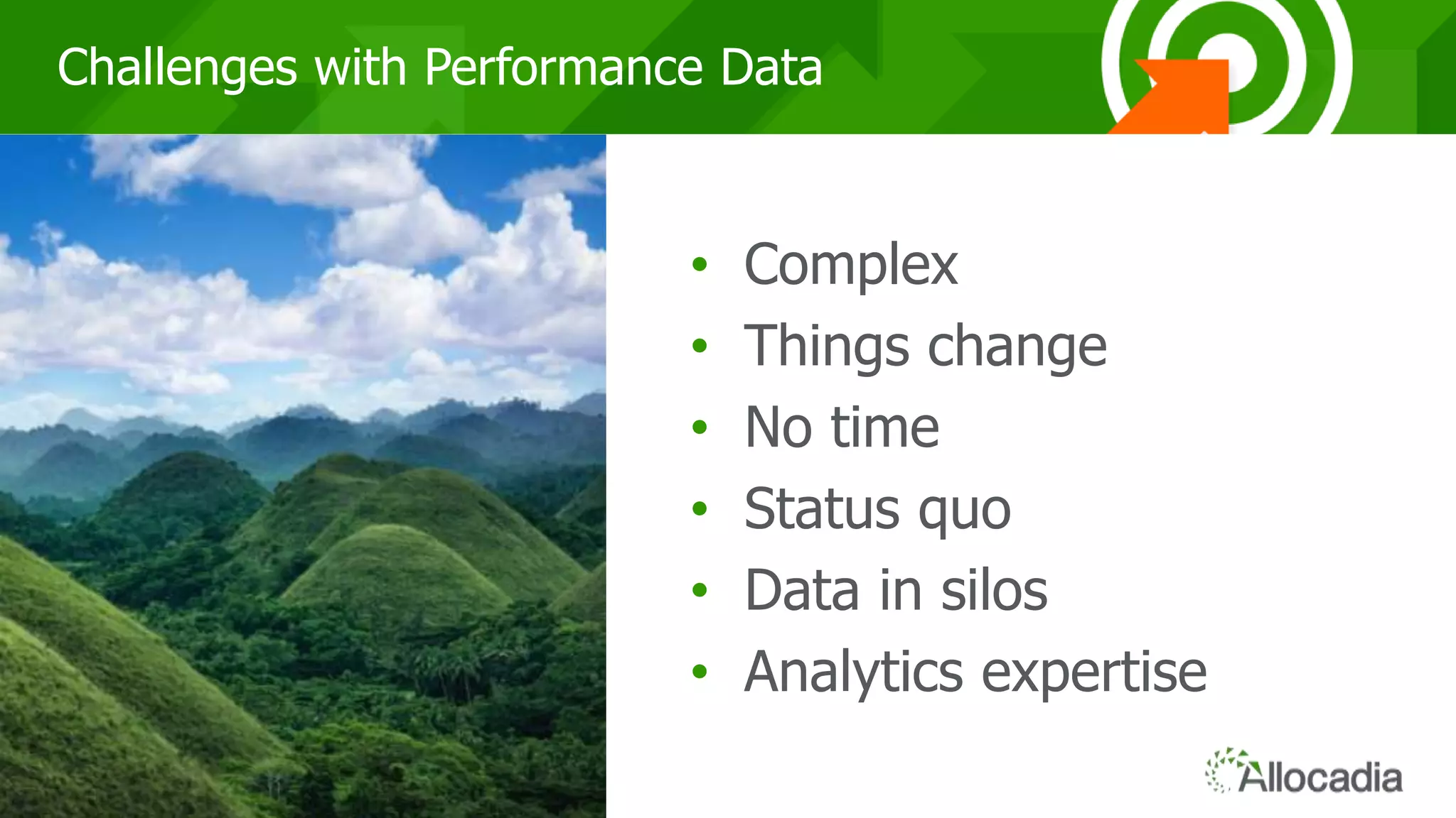 777
Challenges with Performance Data
Challenges… • Complex
• Things change
• No time
• Status quo
• Data in silos
• Analytics expertise
 