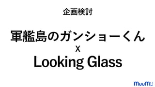 企画検討
軍艦島のガンショーくん
X
Looking Glass
 