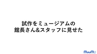 試作をミュージアムの
館長さん&スタッフに見せた
 