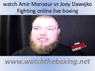 watch Amir Mansour vs Joey Dawejko
Fighting online live boxing
www.watchtheboxing.net
 