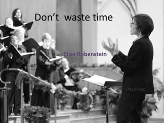 Don’t waste time
Eliza Rubenstein
 