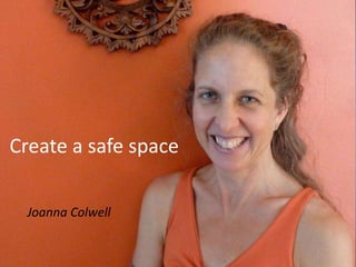 Create a safe space
Joanna Colwell
 