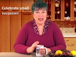 Celebrate small
successes
 