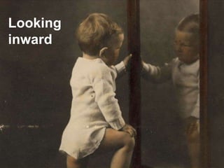 Looking
inward
 