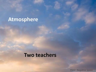Atmosphere
Two teachers
 