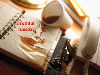 Truthful
Tuesday
 