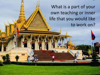 What is a part of your
own teaching or inner
life that you would like
to work on?
 