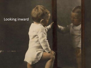 Looking inward
 