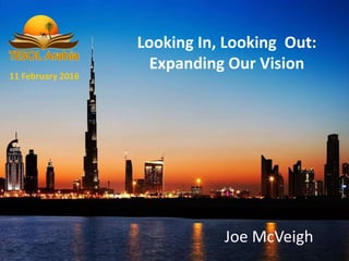 Looking In, Looking Out:
Expanding Our Vision
11 February 2016
Joe McVeigh
 