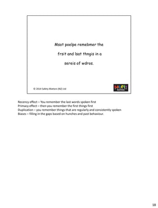 18 
Recency effect –You rememberthe last words spoken first 
Primacy effect –then you remember the firstthings first 
Duplication –you remember things that are regularly and consistently spoken 
Biases –filling in the gaps based on hunches and past behaviour.  