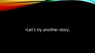 •Let’s try another story.
 
