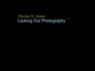 Denise R. Greer,[object Object],Looking Out Photography,[object Object]
