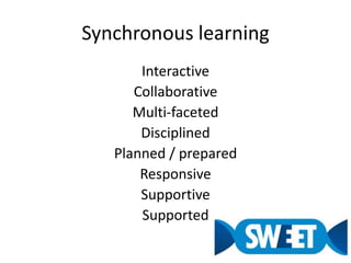 Synchronous learningInteractiveCollaborativeMulti-facetedDisciplinedPlanned / preparedResponsiveSupportiveSupported