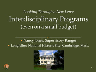 Looking Through a New Lens:Interdisciplinary Programs (even on a small budget)<br /><ul><li>Nancy Jones, Supervisory Ranger