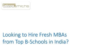 Looking  to  Hire  Fresh  MBAs  
from  Top  B-­‐Schools  in  India?
 