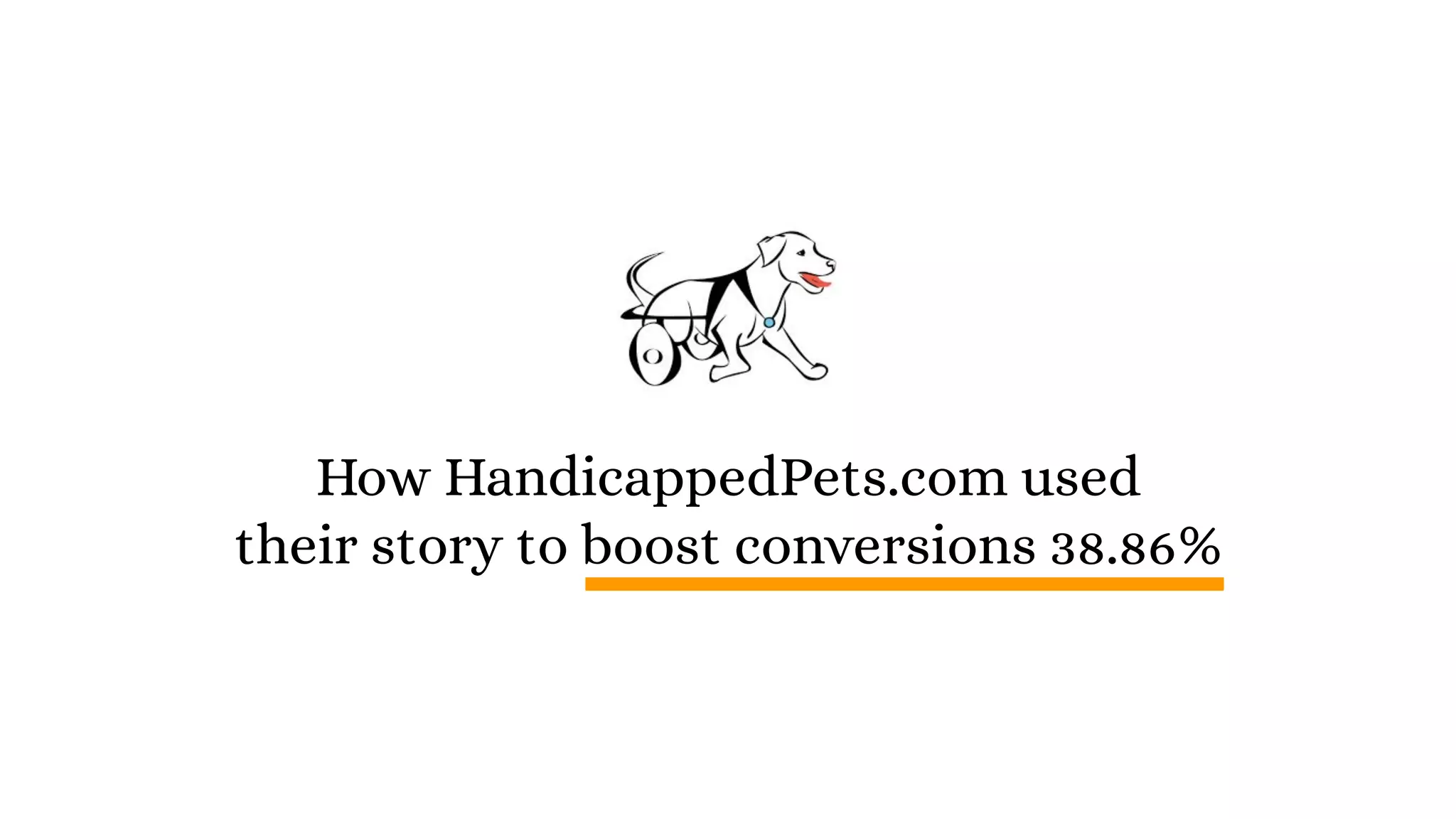 How HandicappedPets.com used
their story to boost conversions 38.86%
 