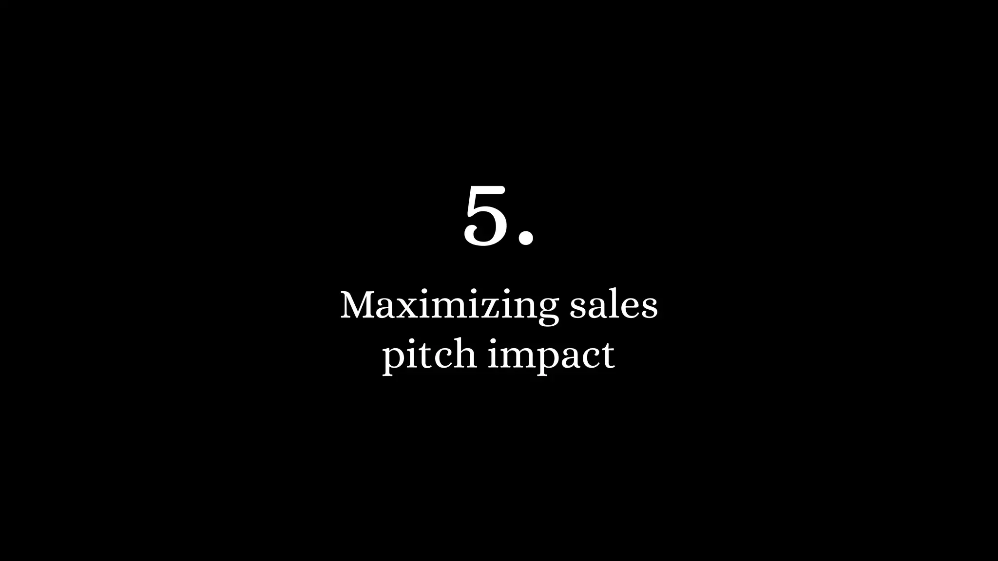Maximizing sales
pitch impact
5.
 