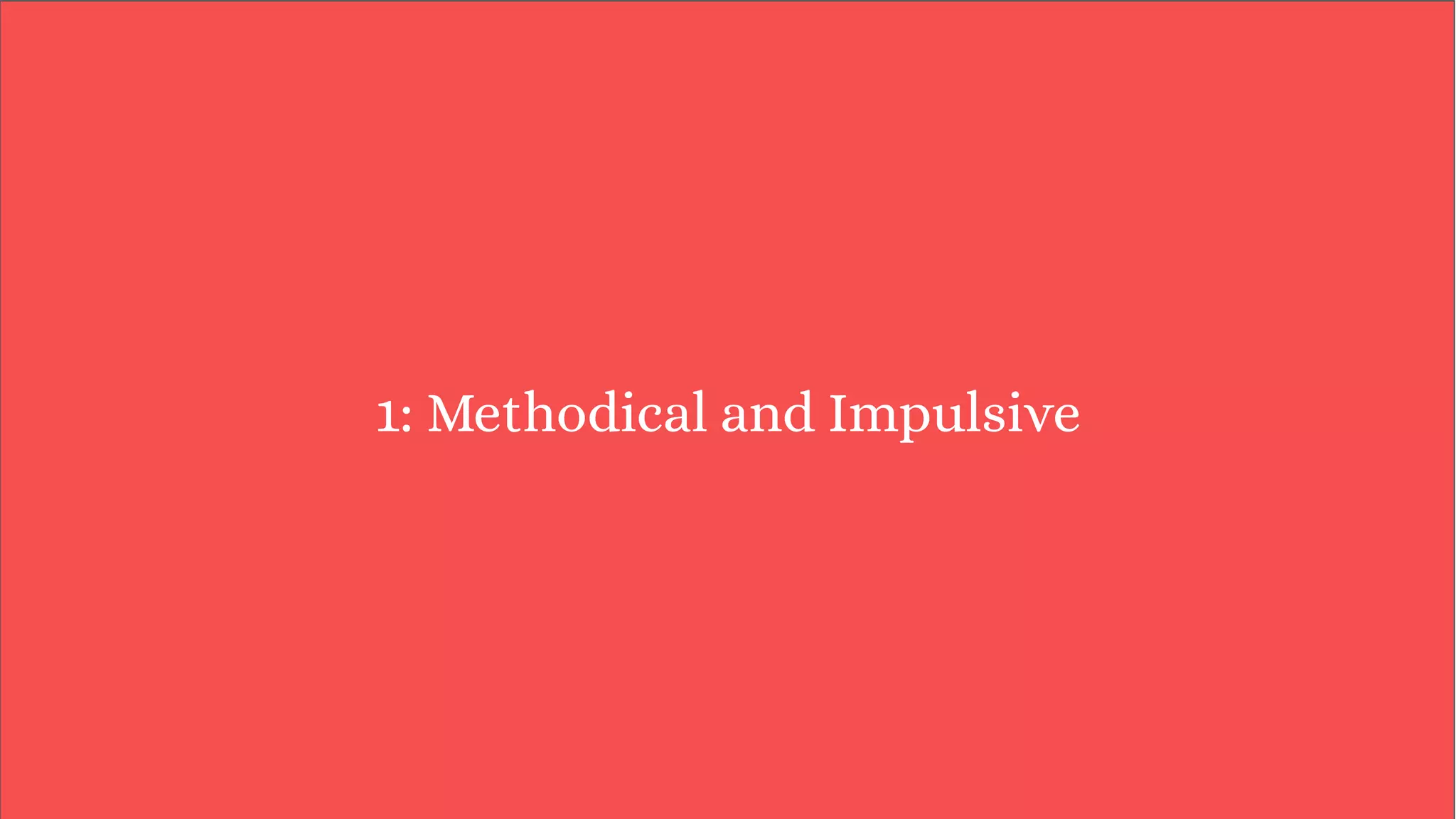 1: Methodical and Impulsive
1: Methodical and Impulsive
 