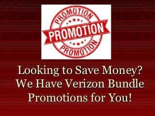 Looking to Save Money?Looking to Save Money?
We Have Verizon BundleWe Have Verizon Bundle
Promotions for You!Promotions for You!
 
