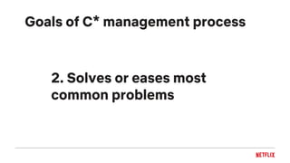 2. Solves or eases most
common problems
Goals of C* management process
 