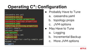 Operating C*: Configuration
● Probably Have to Tune
a. cassandra.yaml
b. topology props
c. JVM options
● May Have to Tune
a. Logging
b. Incremental Backup
c. More JVM options
 