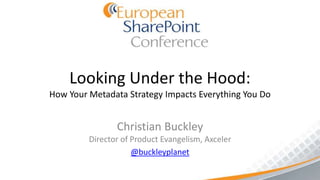 Looking Under the Hood:
How Your Metadata Strategy Impacts Everything You Do


                Christian Buckley
         Director of Product Evangelism, Axceler
                     @buckleyplanet
 