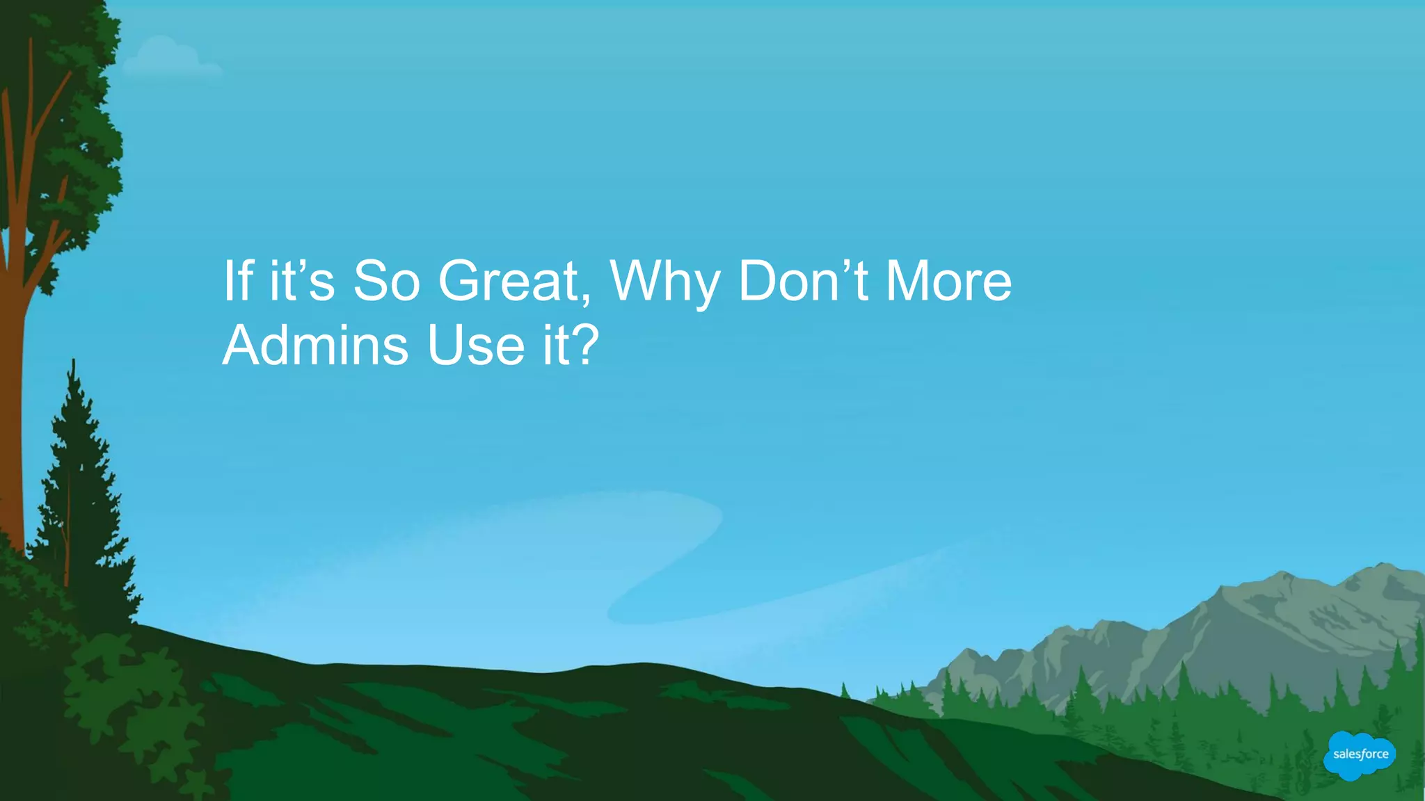 If it’s So Great, Why Don’t More
Admins Use it?
 