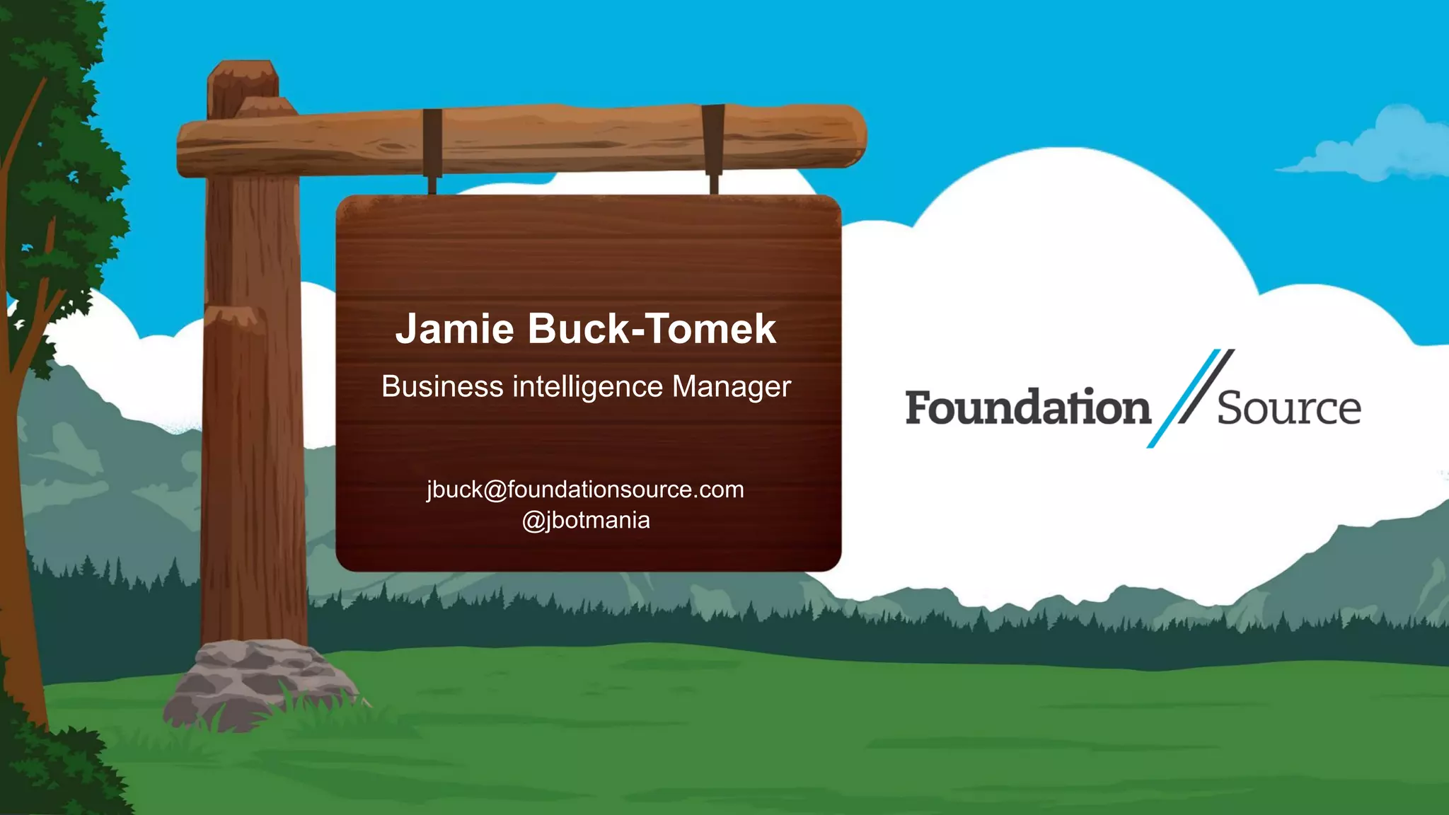 Jamie Buck-Tomek
Business intelligence Manager
jbuck@foundationsource.com
@jbotmania
 