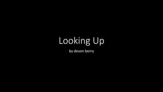 Looking Up
by devon berry
 