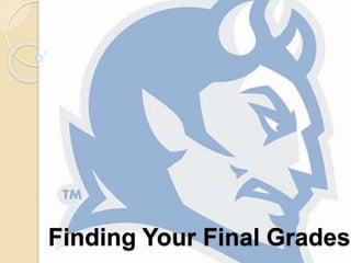 Finding Your Final Grades 
 