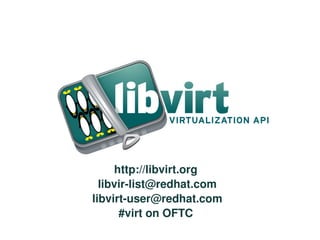 http://libvirt.org 
  libvir­list@redhat.com
libvirt­user@redhat.com
      #virt on OFTC 
 