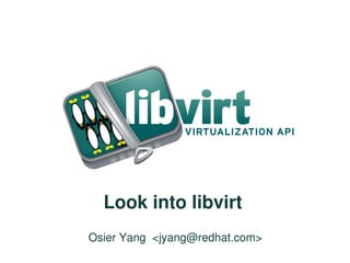                  Look into libvirt
                     Osier Yang  <jyang@redhat.com>
 