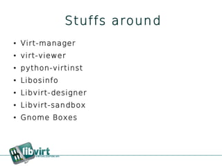 Stuffs around
●   Virt-manager
●   virt-viewer
●   python-virtinst
●   Libosinfo
●   Libvirt-designer
●   Libvirt-sandbox
●   Gnome Boxes
 