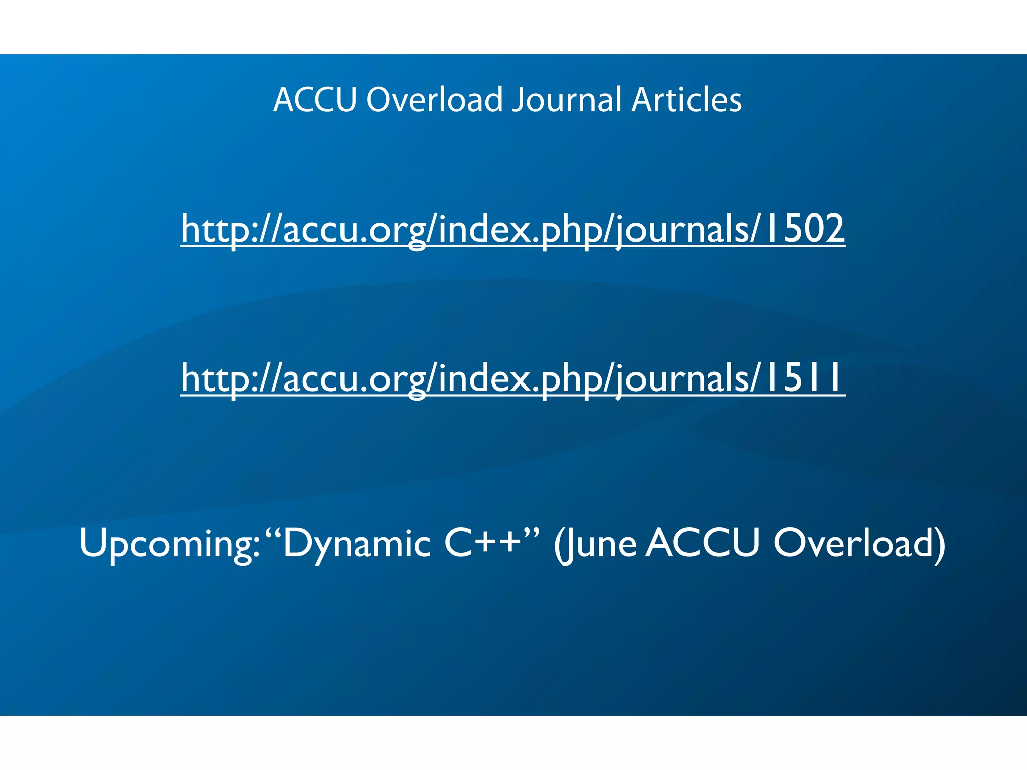ACCU Overload Journal Articles
http://accu.org/index.php/journals/1511
http://accu.org/index.php/journals/1502
Upcoming:“Dynamic C++” (June ACCU Overload)
 