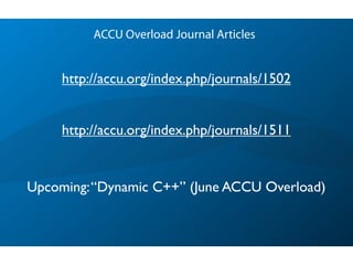 ACCU Overload Journal Articles
http://accu.org/index.php/journals/1511
http://accu.org/index.php/journals/1502
Upcoming:“Dynamic C++” (June ACCU Overload)
 