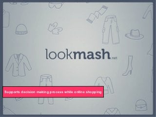 Supports decision making process while online shopping
 