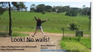 Look! No walls!
Anne Mirtschin
@murcha
http://www.murcha.wordpress.com
https://todaysmeet.com/dltvnowalls
http://bit.ly/dltvnowalls
 