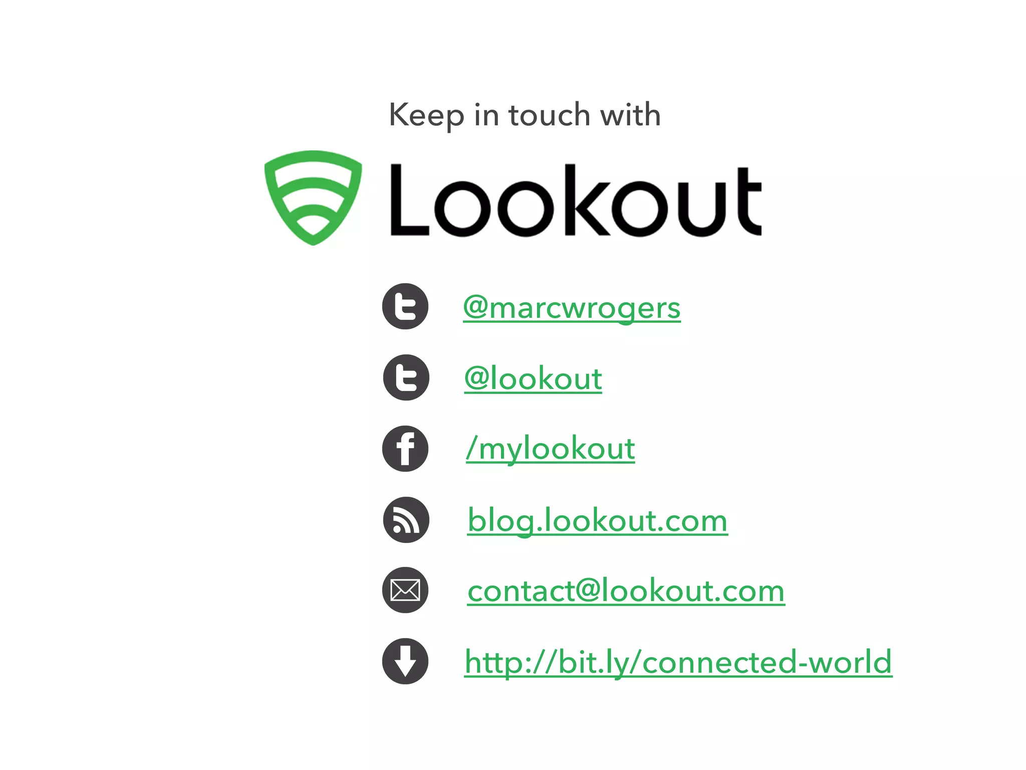 Keep in touch with
@lookout
/mylookout
blog.lookout.com
contact@lookout.com
http://bit.ly/connected-world
@marcwrogers
 