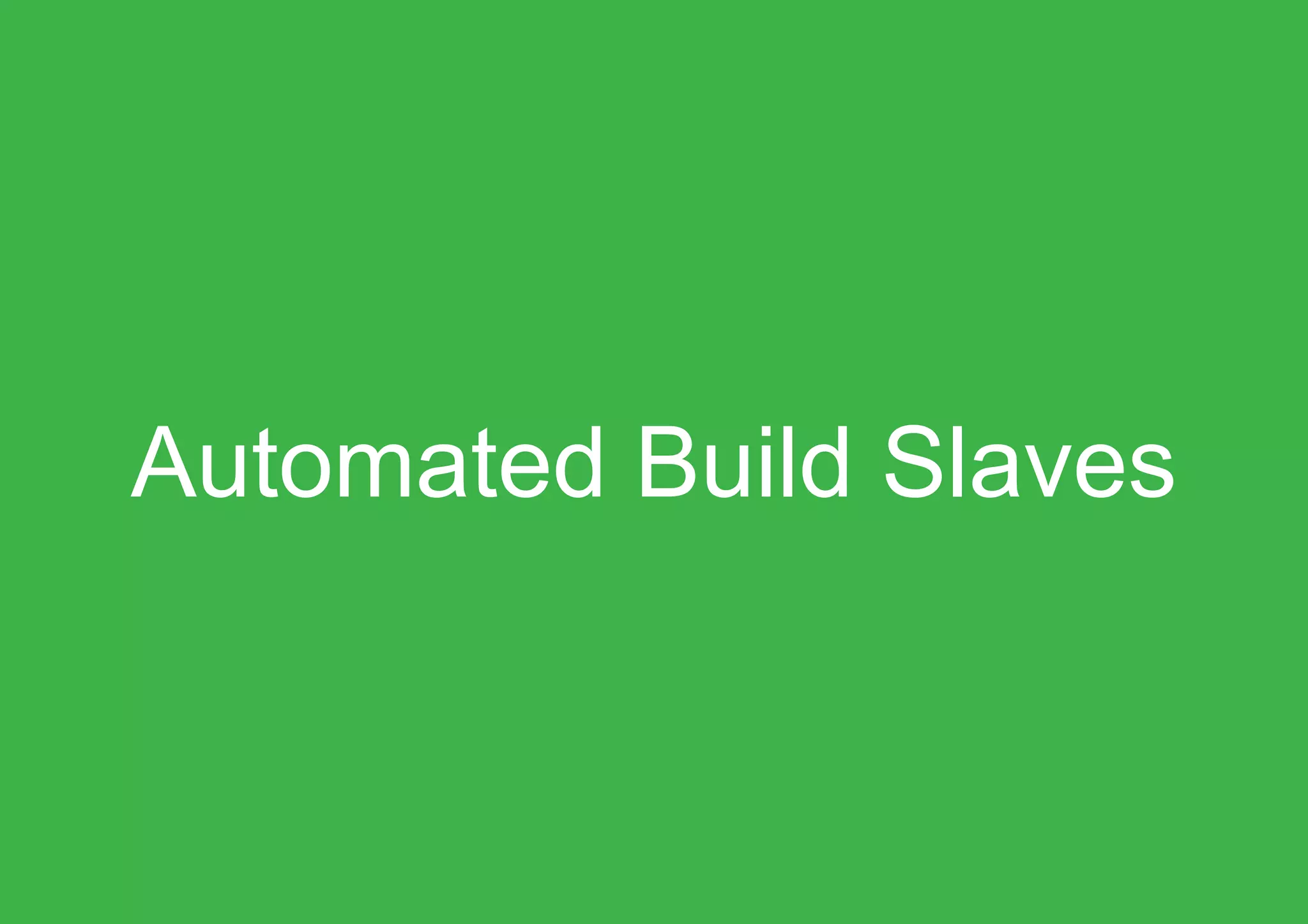 Automated Build Slaves
 