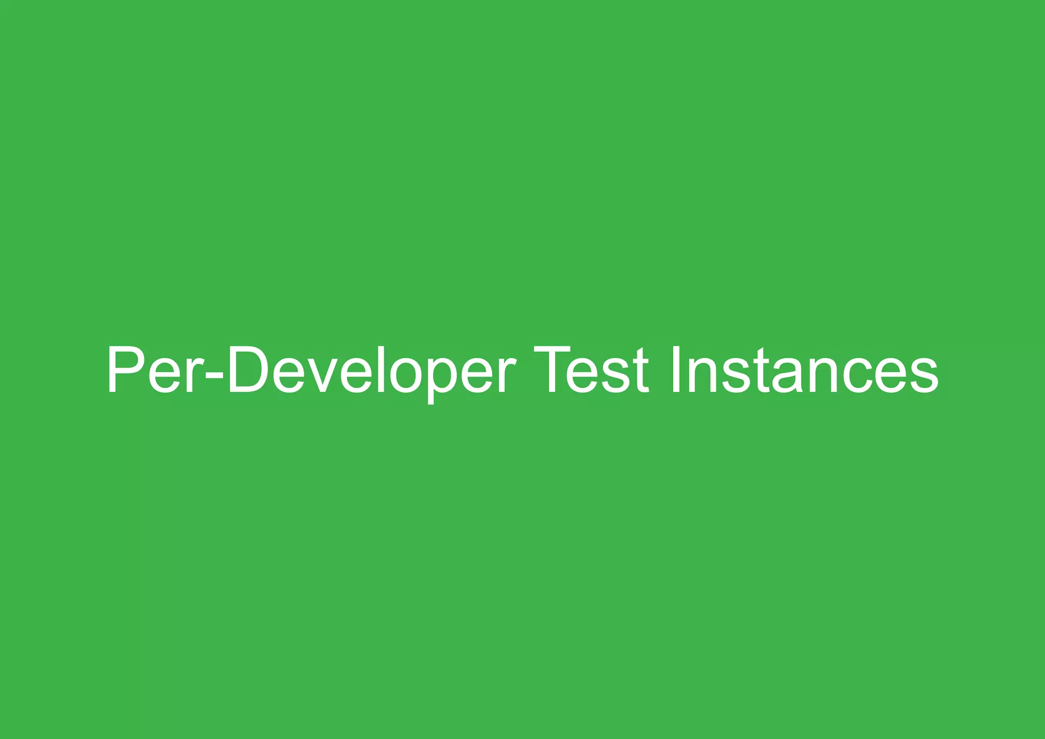 Per-Developer Test Instances
 
