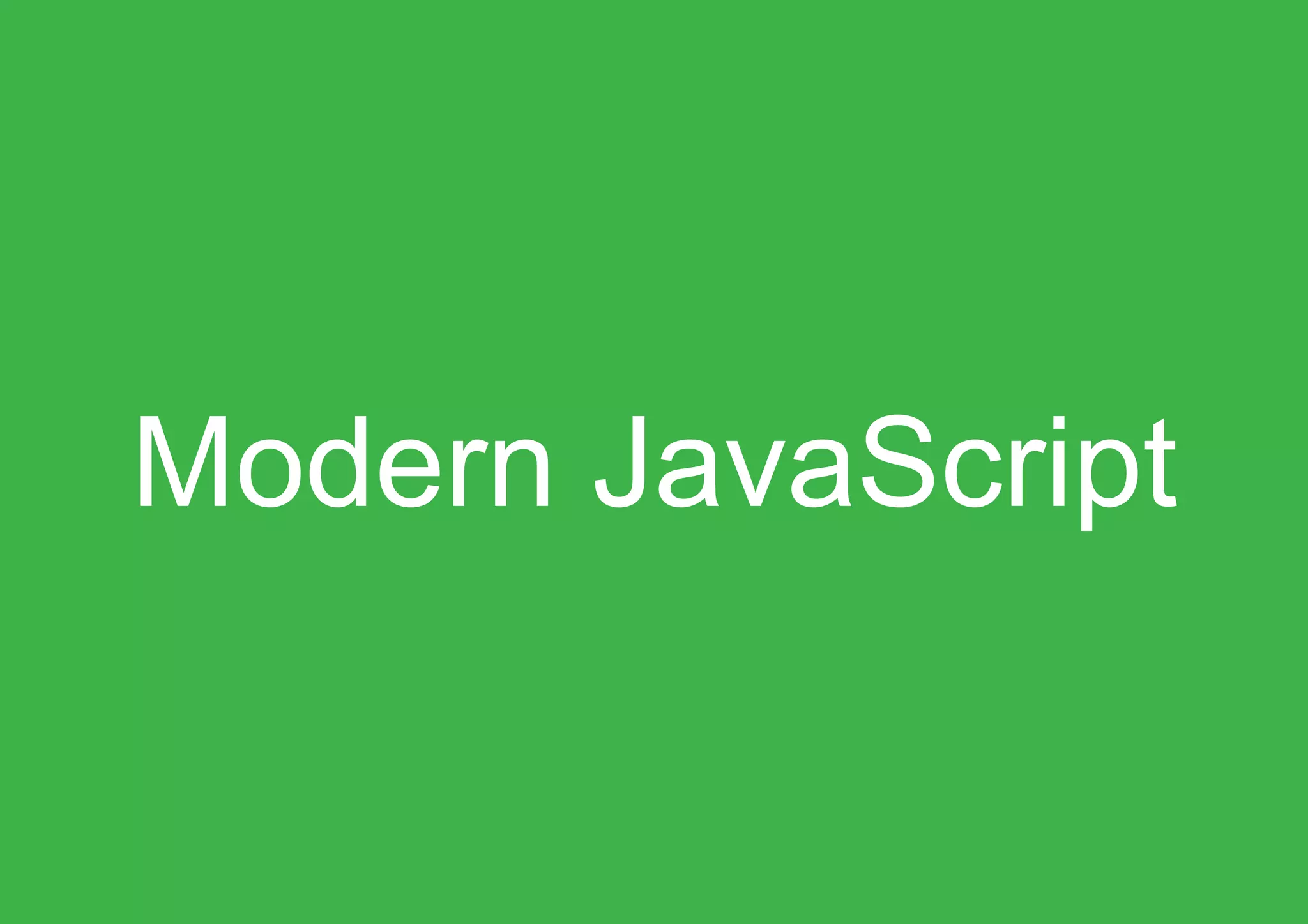 Modern JavaScript
 