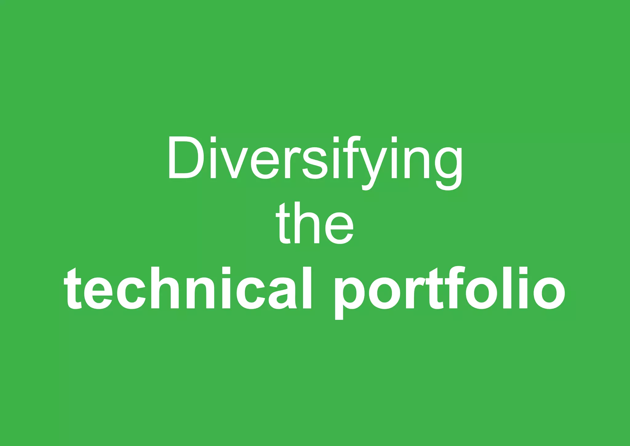 Diversifying
the
technical portfolio
 