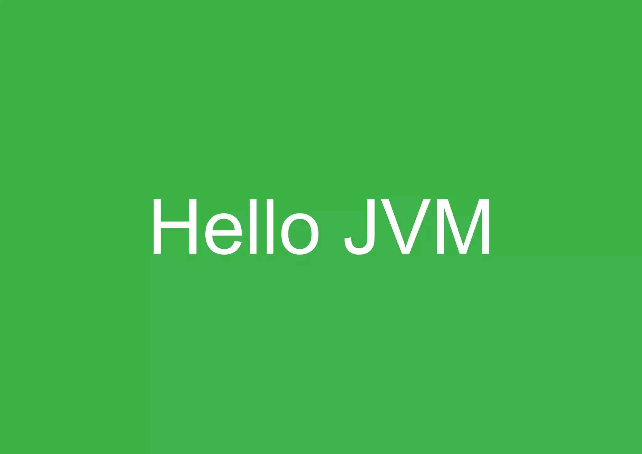 Hello JVM
 