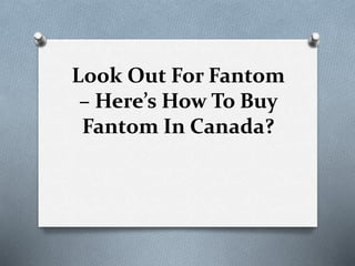 Look Out For Fantom
– Here’s How To Buy
Fantom In Canada?
 