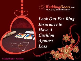 Look Out For Ring
Insurance to
Have A
Cushion
Against
Loss
 